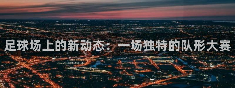  足球场上的新动态：一场独特的队形大赛