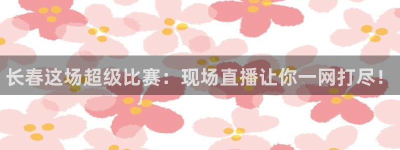 长春这场超级比赛：现场直播让你一网打