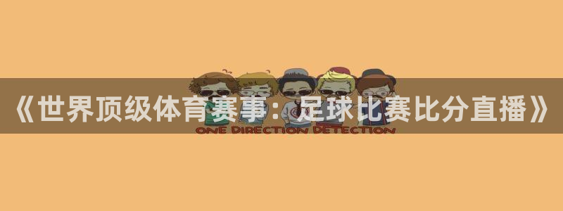 《世界顶级体育赛事：足球比赛比分直播
